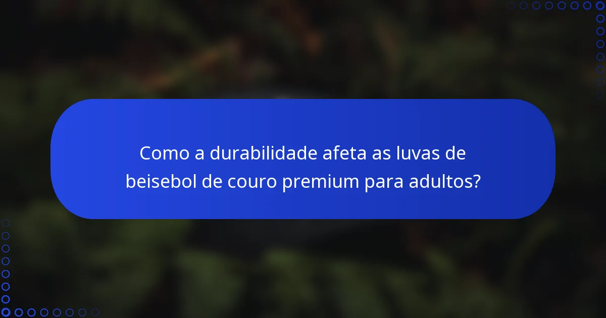 Como a durabilidade afeta as luvas de beisebol de couro premium para adultos?