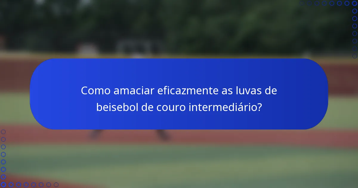 Como amaciar eficazmente as luvas de beisebol de couro intermediário?