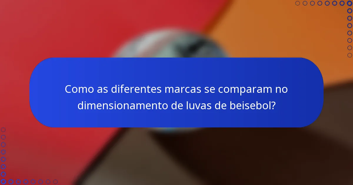 Como as diferentes marcas se comparam no dimensionamento de luvas de beisebol?