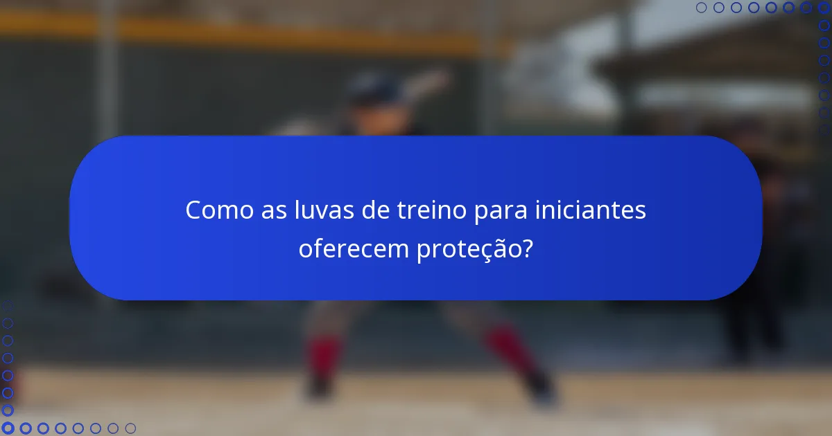 Como as luvas de treino para iniciantes oferecem proteção?