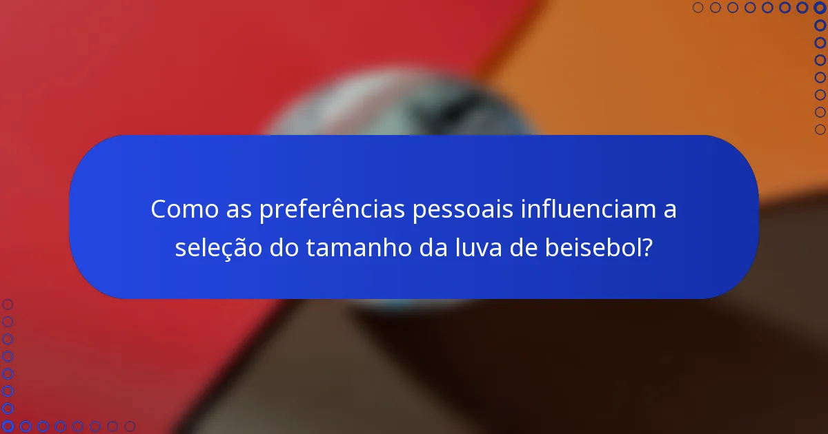 Como as preferências pessoais influenciam a seleção do tamanho da luva de beisebol?