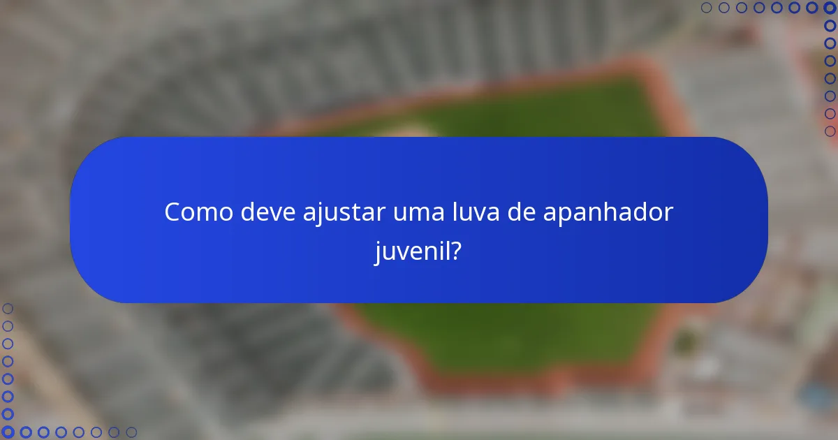 Como deve ajustar uma luva de apanhador juvenil?