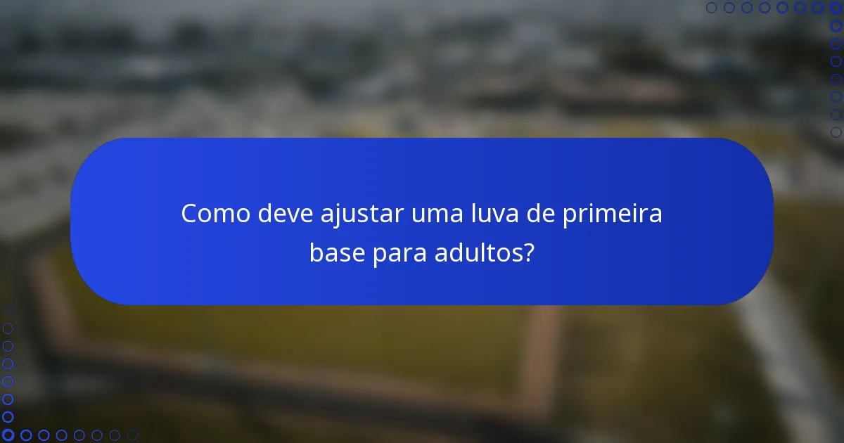 Como deve ajustar uma luva de primeira base para adultos?