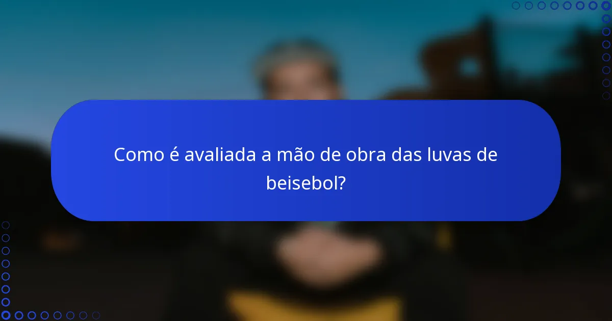 Como é avaliada a mão de obra das luvas de beisebol?