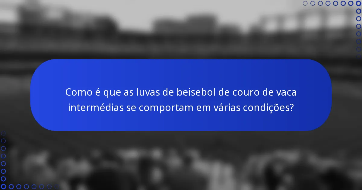 Como é que as luvas de beisebol de couro de vaca intermédias se comportam em várias condições?