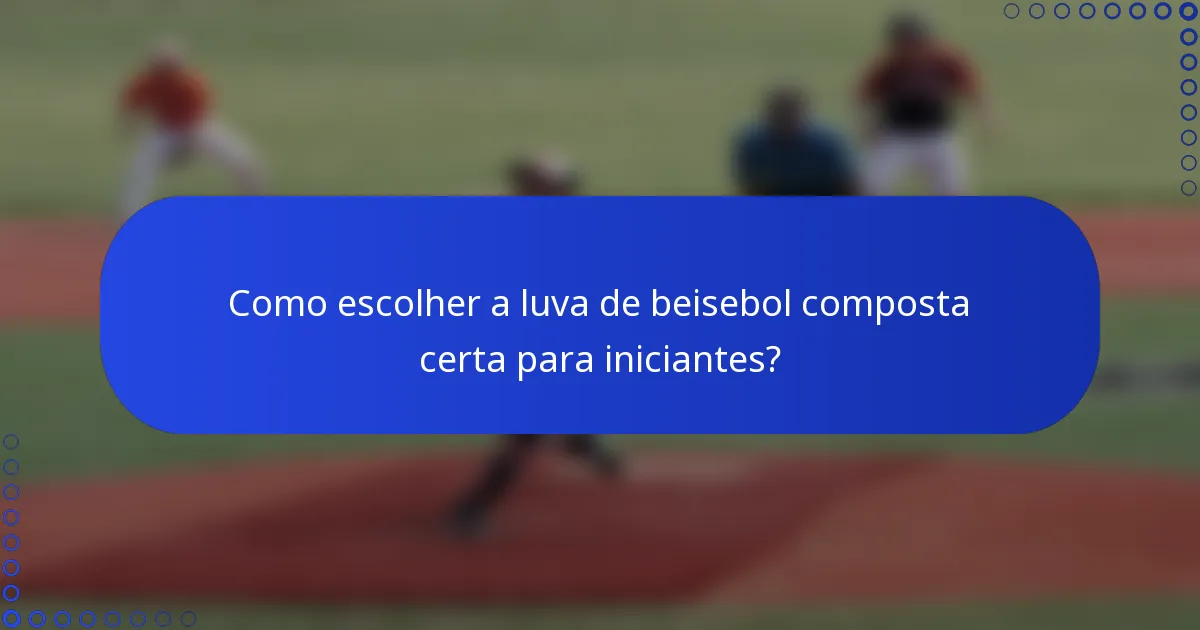 Como escolher a luva de beisebol composta certa para iniciantes?