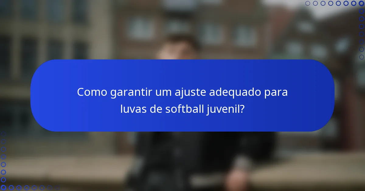 Como garantir um ajuste adequado para luvas de softball juvenil?