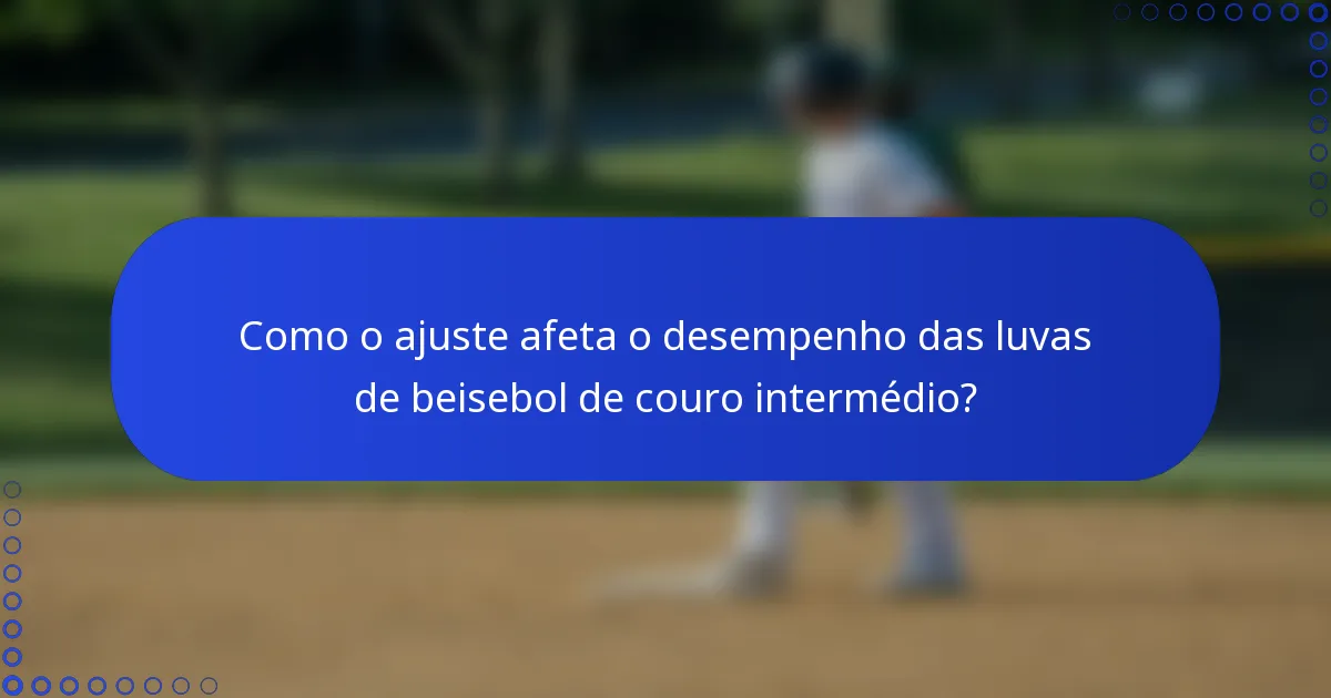 Como o ajuste afeta o desempenho das luvas de beisebol de couro intermédio?