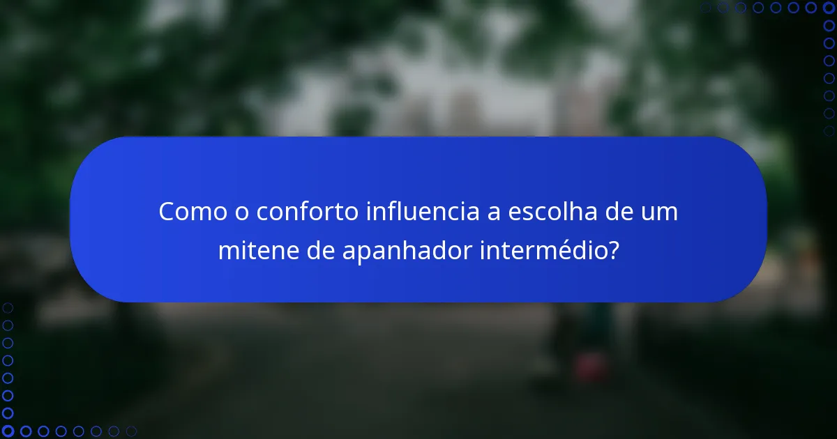 Como o conforto influencia a escolha de um mitene de apanhador intermédio?