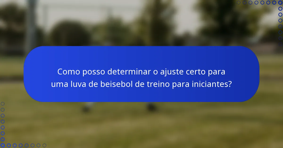 Como posso determinar o ajuste certo para uma luva de beisebol de treino para iniciantes?