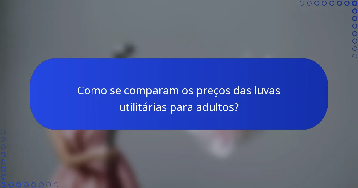 Como se comparam os preços das luvas utilitárias para adultos?