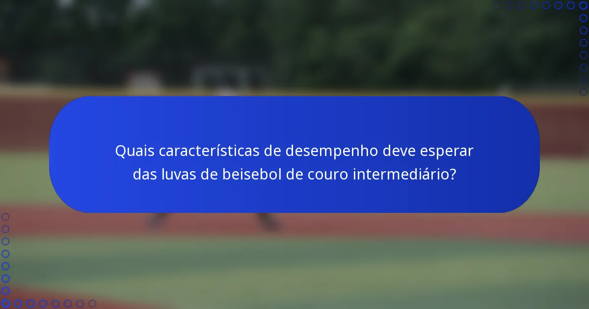 Quais características de desempenho deve esperar das luvas de beisebol de couro intermediário?