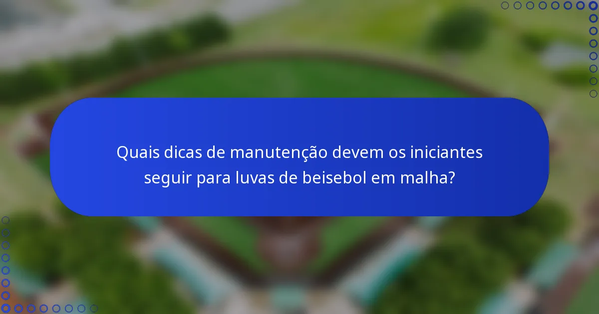 Quais dicas de manutenção devem os iniciantes seguir para luvas de beisebol em malha?