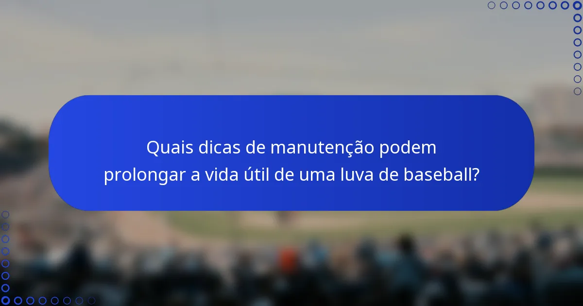 Quais dicas de manutenção podem prolongar a vida útil de uma luva de baseball?