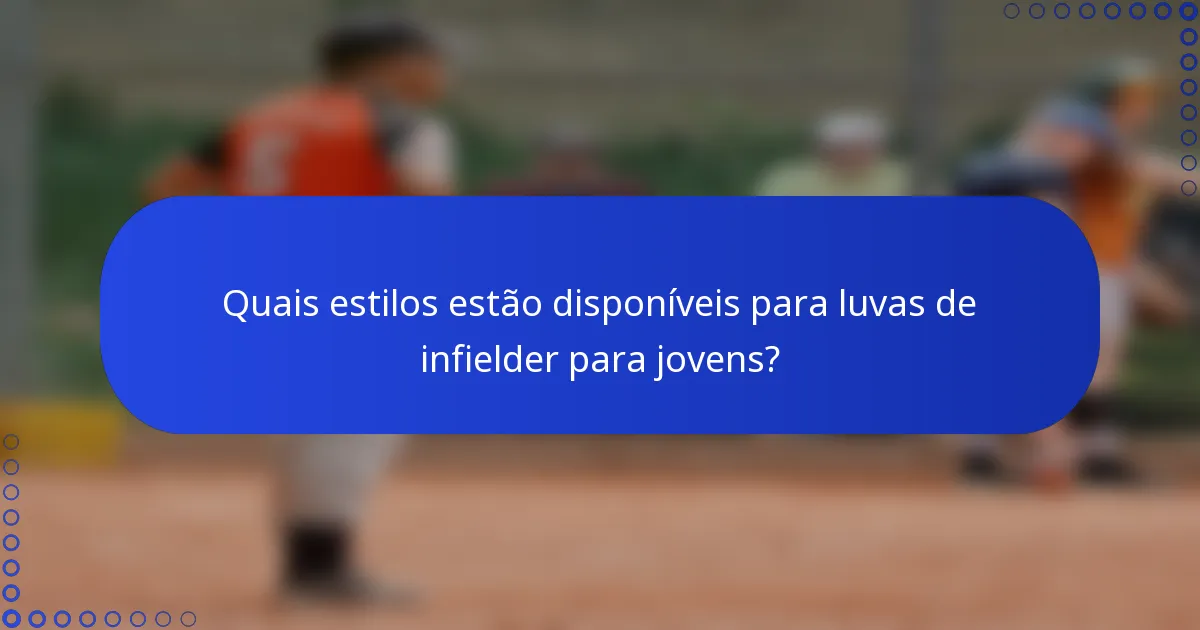 Quais estilos estão disponíveis para luvas de infielder para jovens?