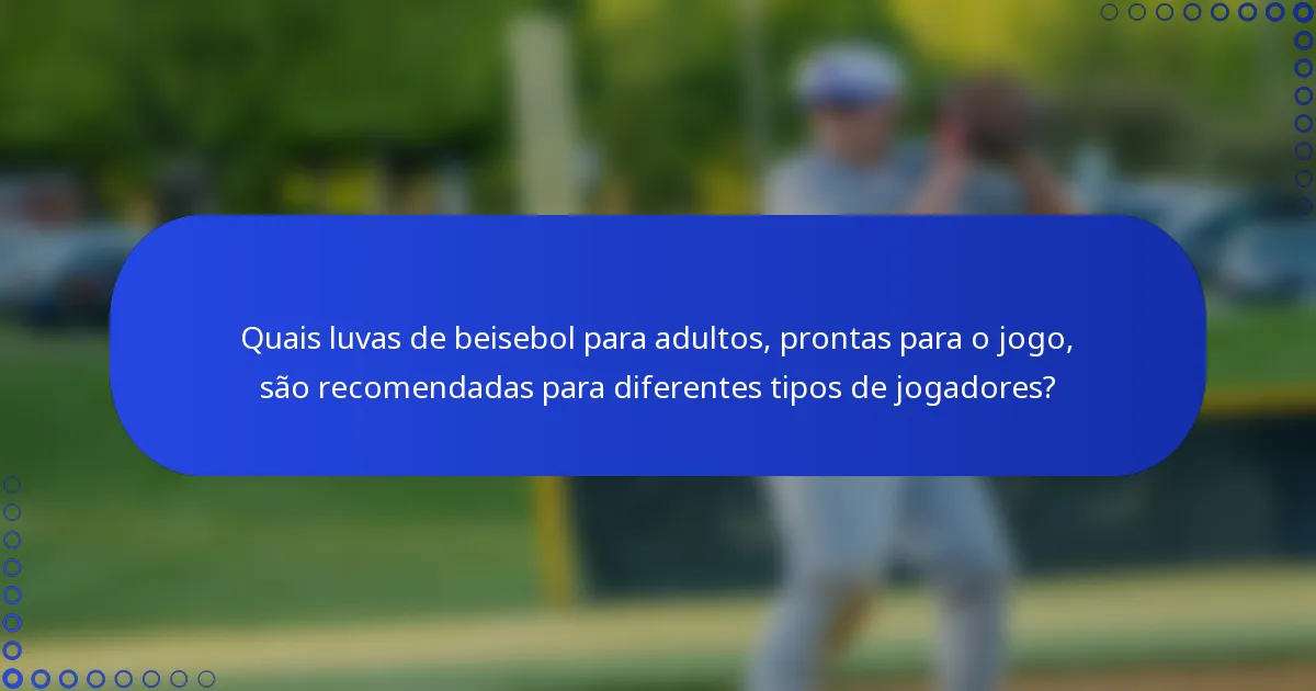 Quais luvas de beisebol para adultos, prontas para o jogo, são recomendadas para diferentes tipos de jogadores?