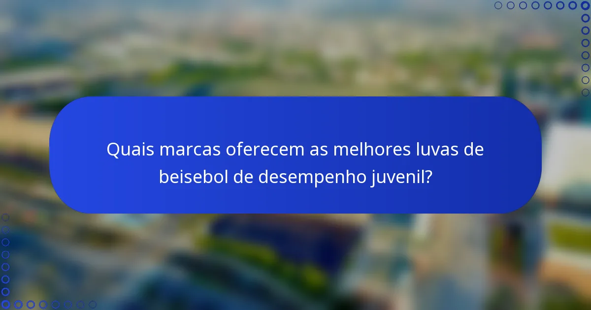 Quais marcas oferecem as melhores luvas de beisebol de desempenho juvenil?