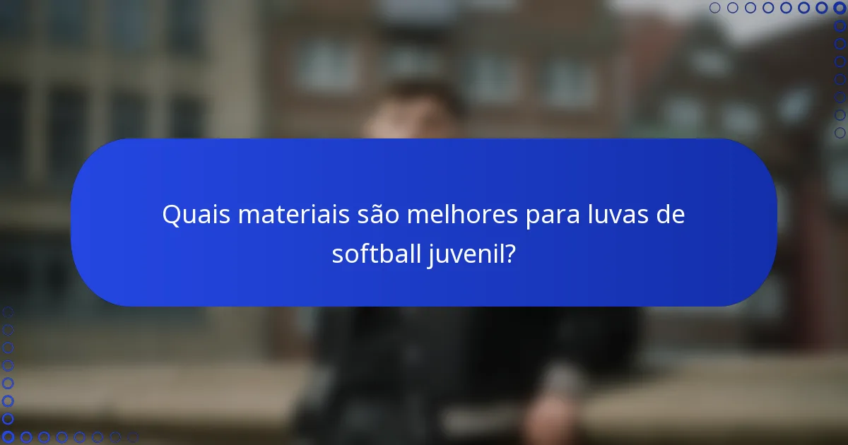 Quais materiais são melhores para luvas de softball juvenil?