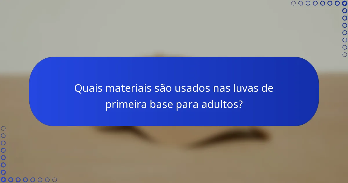 Quais materiais são usados nas luvas de primeira base para adultos?