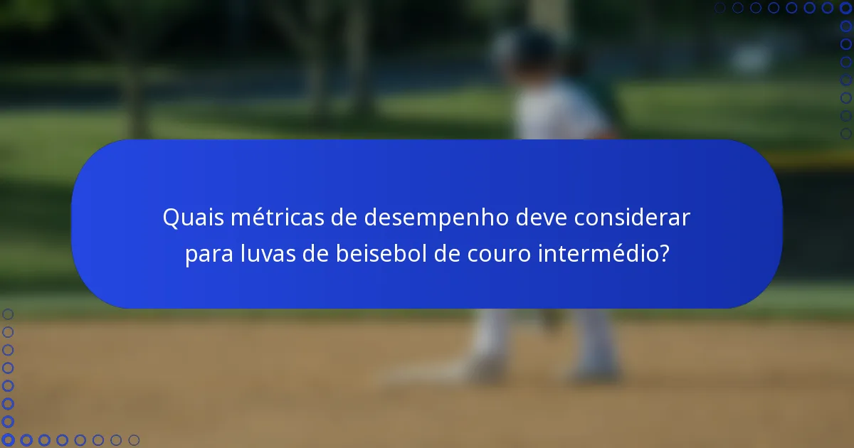 Quais métricas de desempenho deve considerar para luvas de beisebol de couro intermédio?