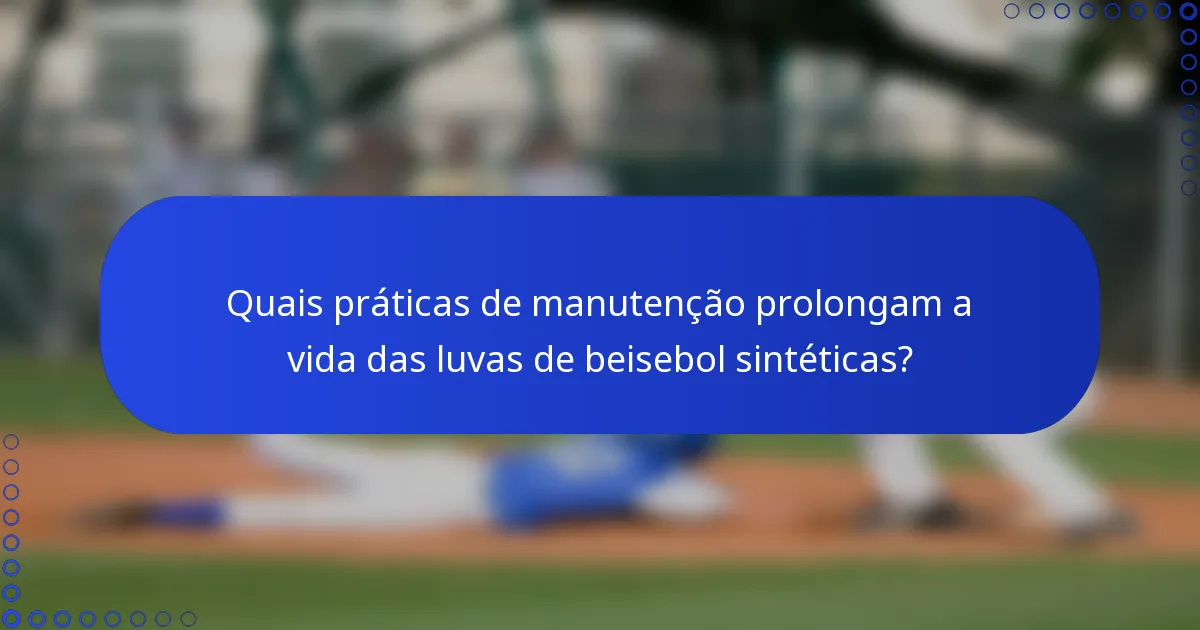 Quais práticas de manutenção prolongam a vida das luvas de beisebol sintéticas?