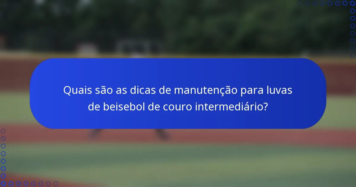 Quais são as dicas de manutenção para luvas de beisebol de couro intermediário?