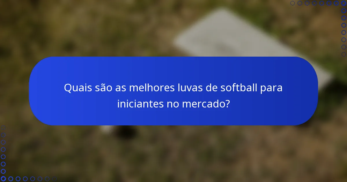 Quais são as melhores luvas de softball para iniciantes no mercado?