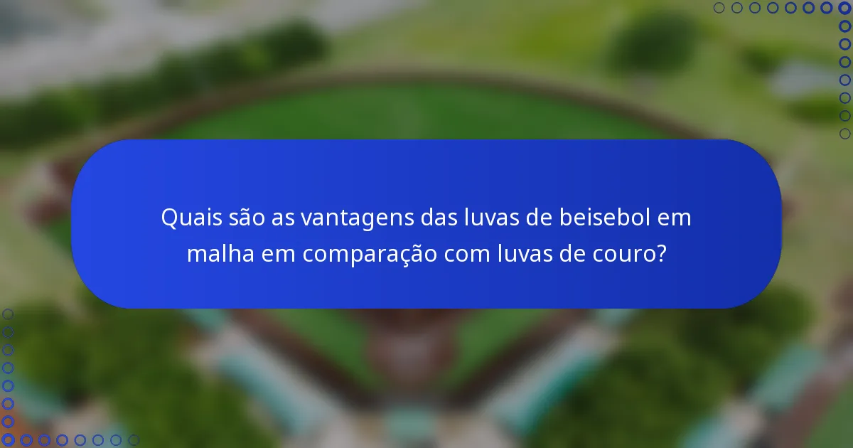 Quais são as vantagens das luvas de beisebol em malha em comparação com luvas de couro?