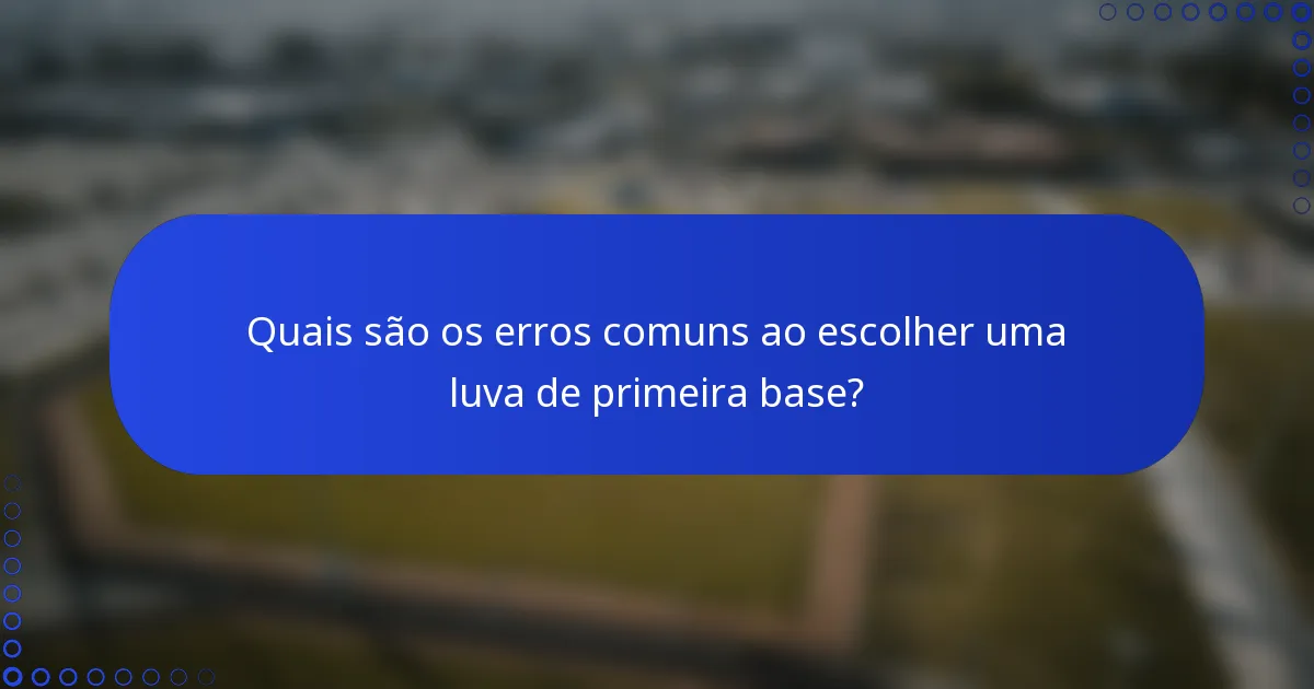 Quais são os erros comuns ao escolher uma luva de primeira base?