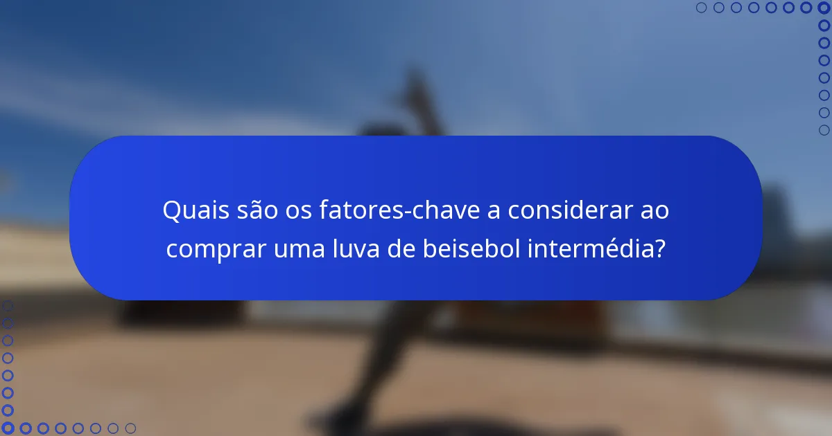 Quais são os fatores-chave a considerar ao comprar uma luva de beisebol intermédia?
