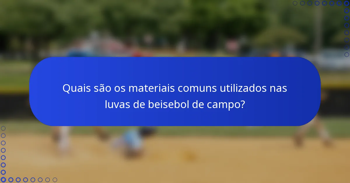 Quais são os materiais comuns utilizados nas luvas de beisebol de campo?