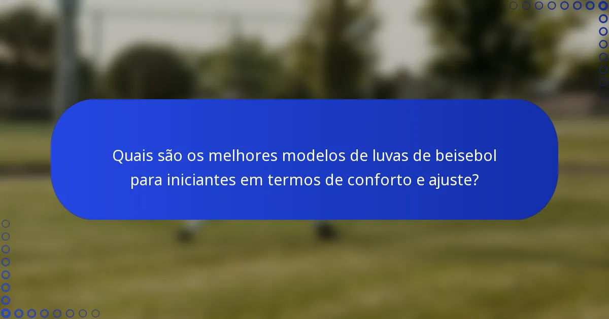 Quais são os melhores modelos de luvas de beisebol para iniciantes em termos de conforto e ajuste?