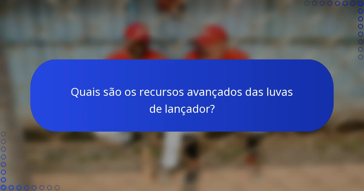 Quais são os recursos avançados das luvas de lançador?