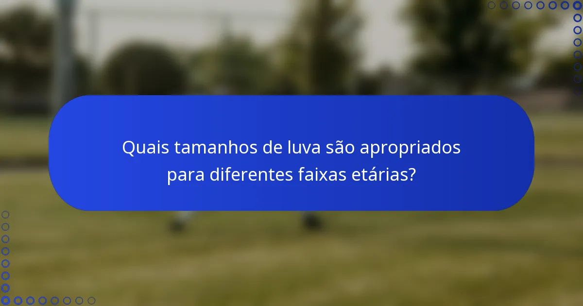 Quais tamanhos de luva são apropriados para diferentes faixas etárias?