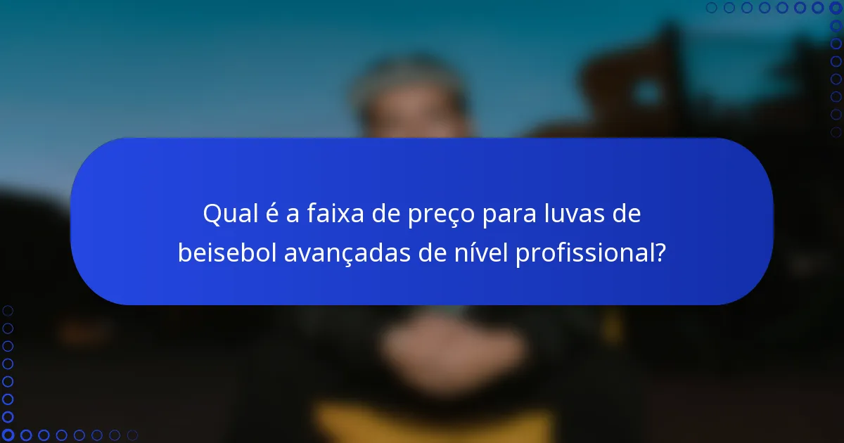 Qual é a faixa de preço para luvas de beisebol avançadas de nível profissional?