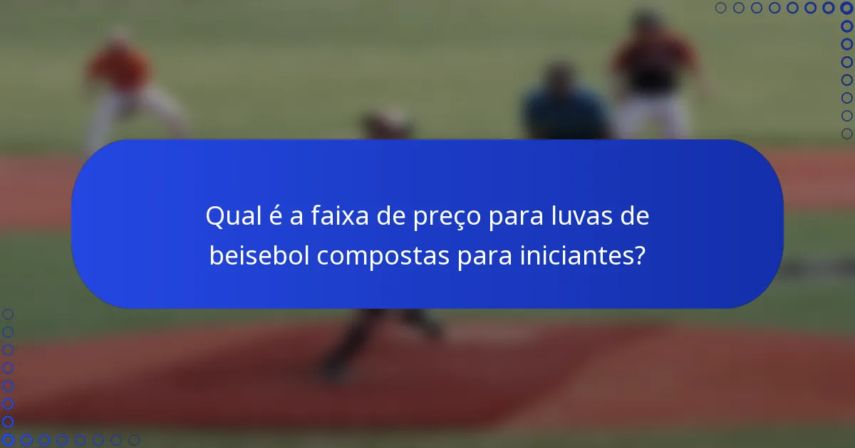 Qual é a faixa de preço para luvas de beisebol compostas para iniciantes?