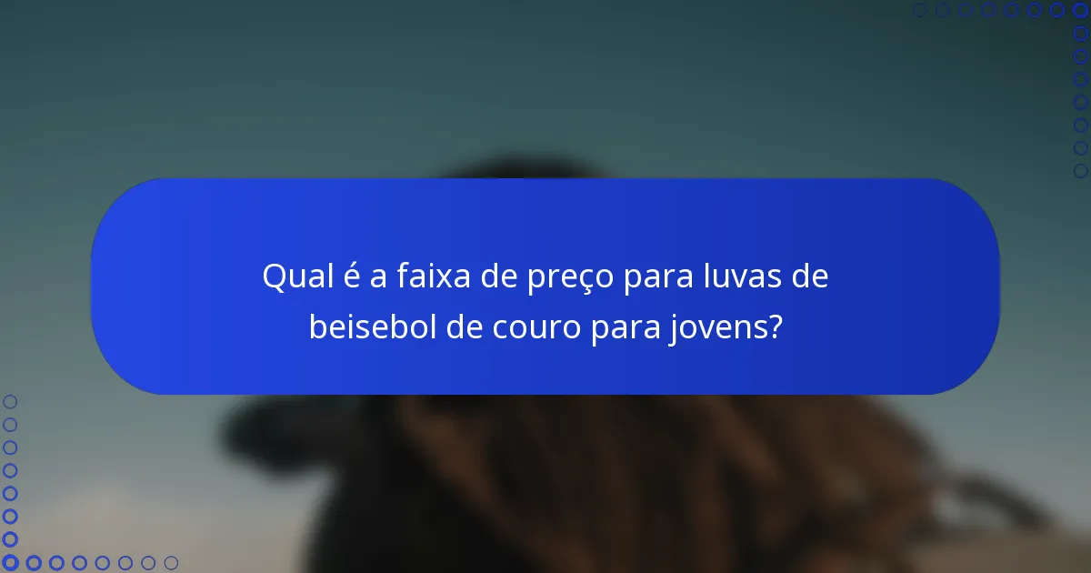 Qual é a faixa de preço para luvas de beisebol de couro para jovens?