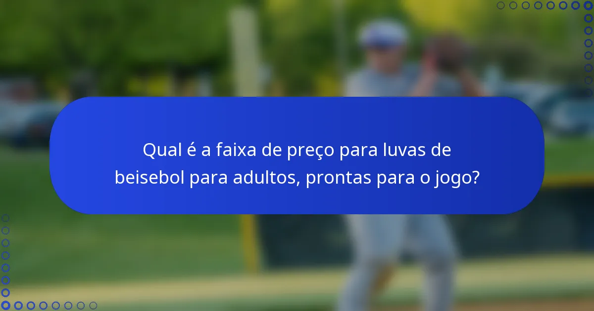 Qual é a faixa de preço para luvas de beisebol para adultos, prontas para o jogo?