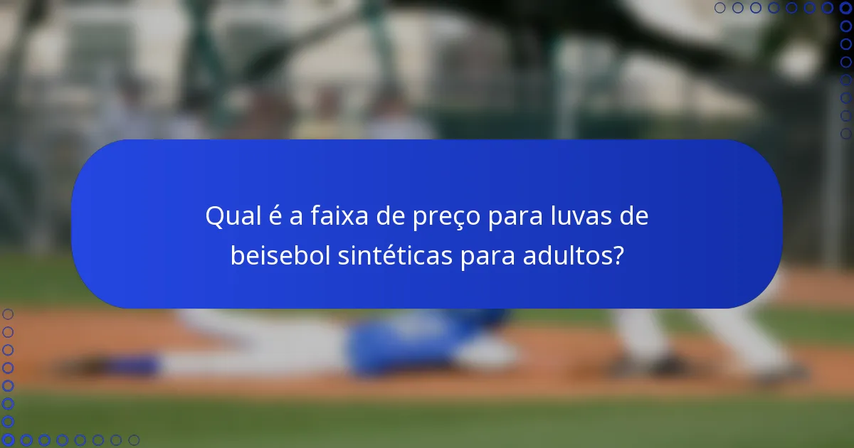 Qual é a faixa de preço para luvas de beisebol sintéticas para adultos?