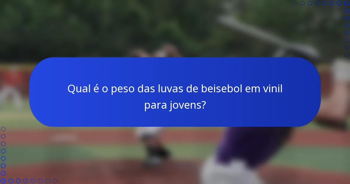 Qual é o peso das luvas de beisebol em vinil para jovens?