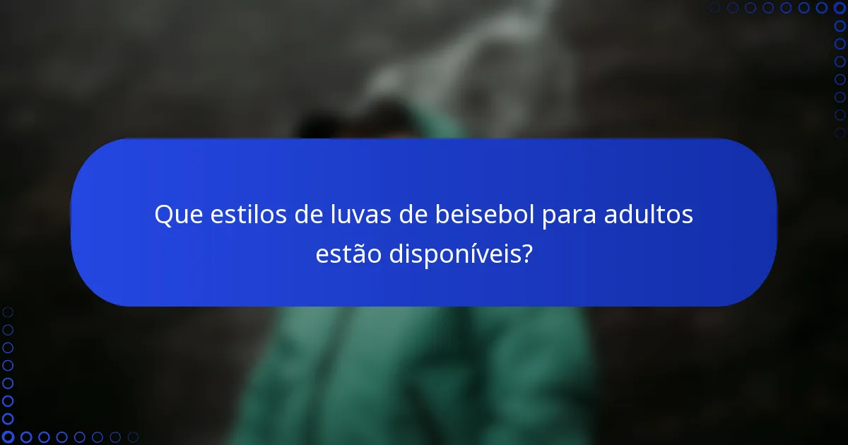 Que estilos de luvas de beisebol para adultos estão disponíveis?